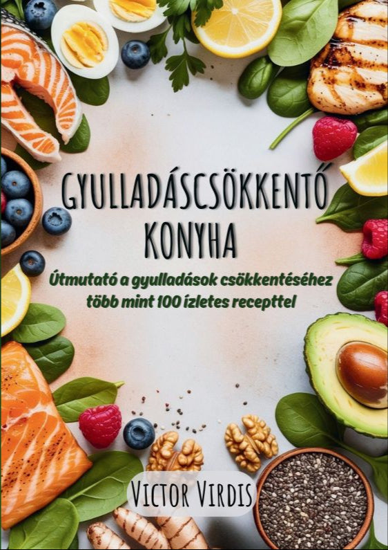 GYULLADÁSCSÖKKENTŐ KONYHA - Útmutató a gyulladások csökkentéséhez több mint 100 ízletes recepttel + AJÁNDÉK mini magazin